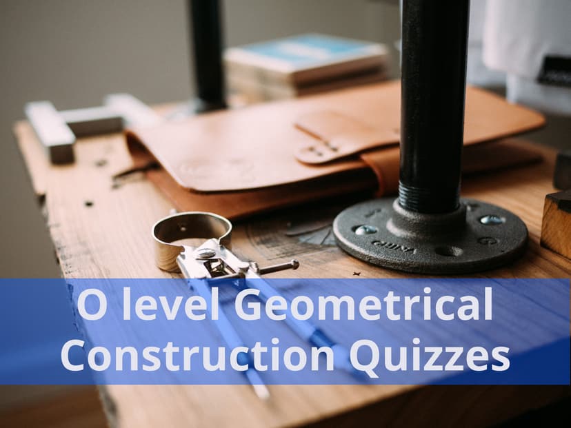 O level Geometrical Construction Quizzes