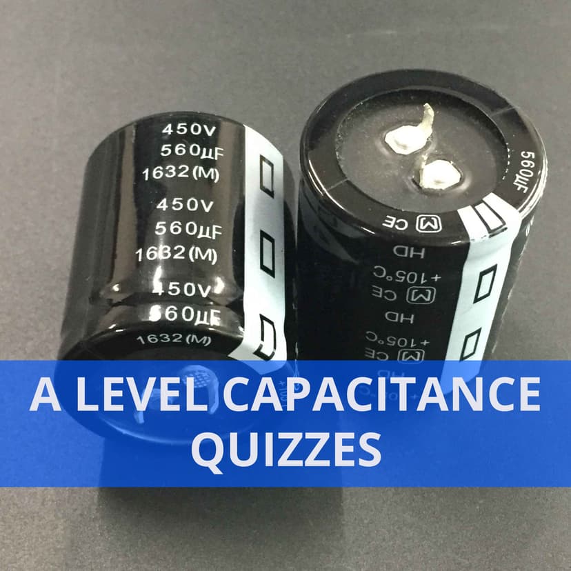 A level Capacitance Quizzes