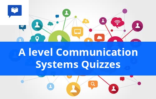 A level Communication Systems Quizzes