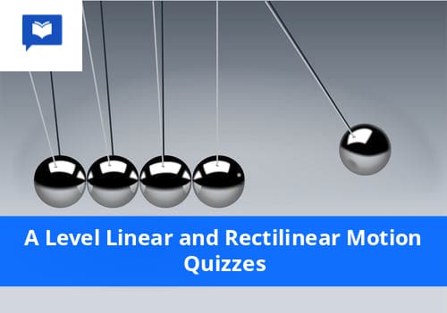 A level Linear and Rectilinear Motion Quizzes