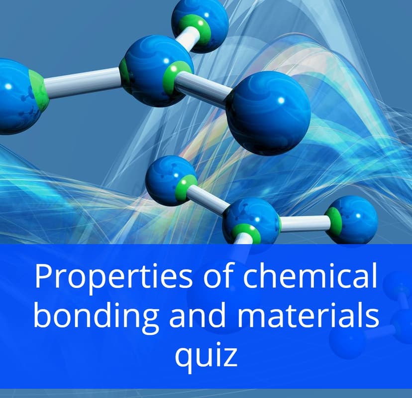 Properties of chemical bonding and materials quiz