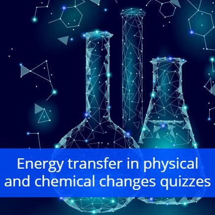 Energy transfer in physical and chemical changes quizzes