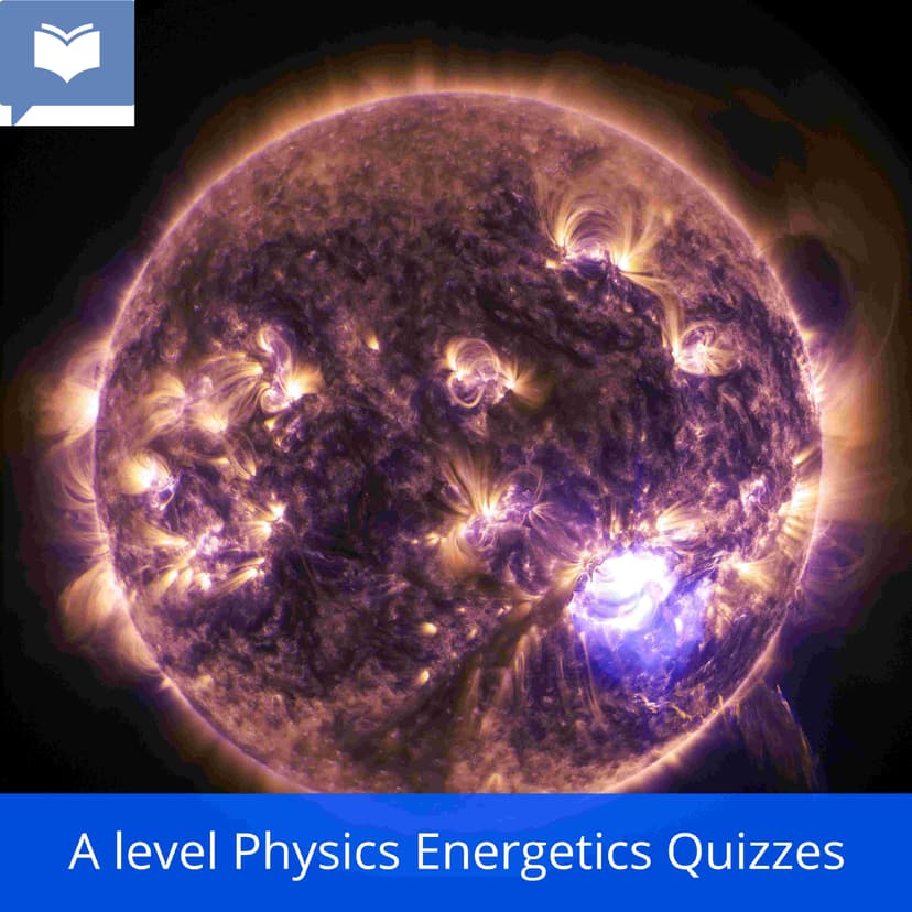 A level Physics Energetics Quizzes