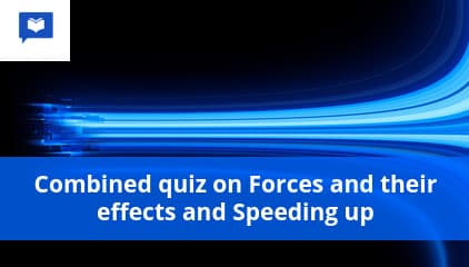 Combined quiz on Forces and their effects and Speeding up
